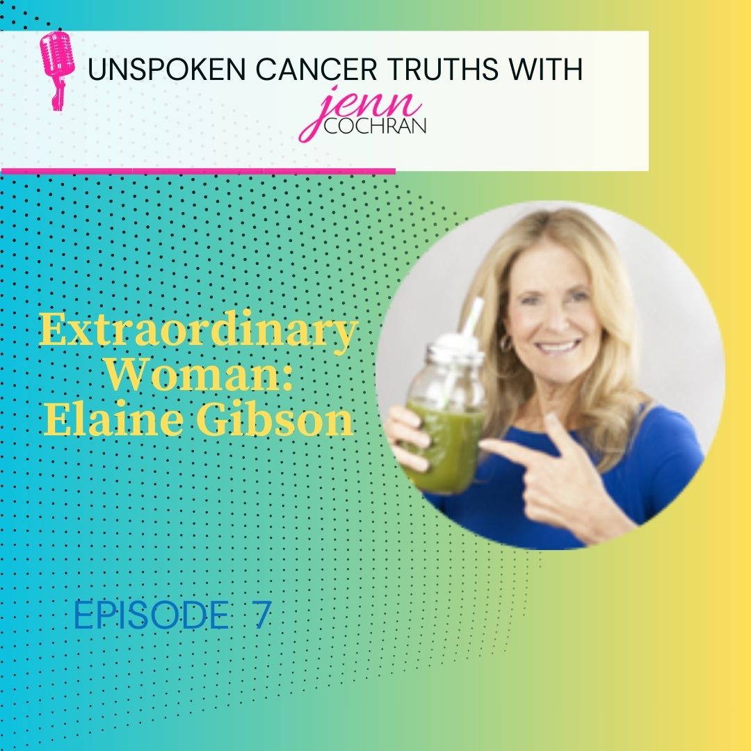 Ep. 07: Beating Stage IV Cancer without traditional protocols with Elaine Gibson