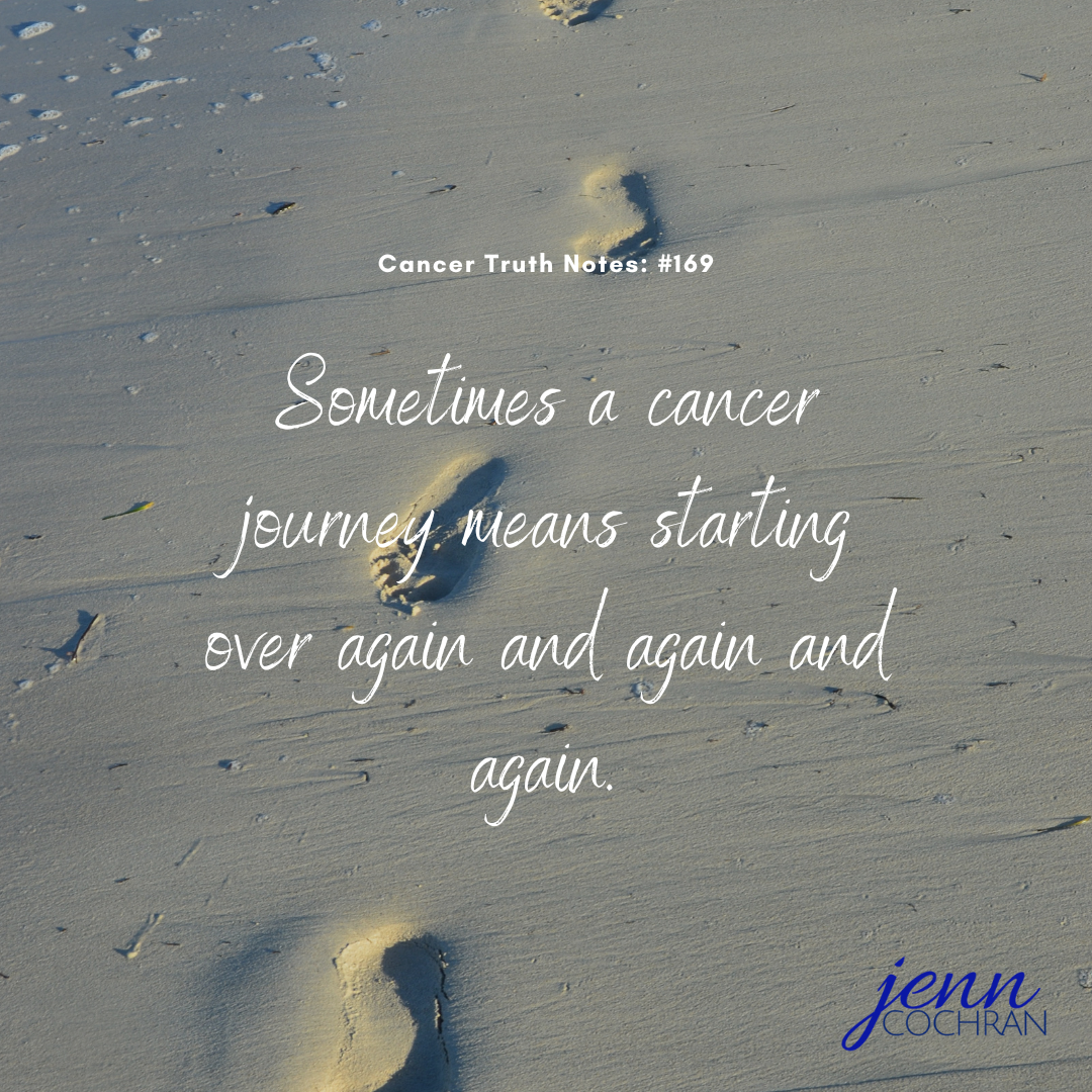 Day 169 Sometimes a cancer journey means starting over again and again and again.
